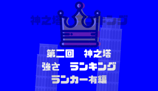 [神之塔]強さランキング第二弾！最強の座は誰の手に！？ランカー有ver