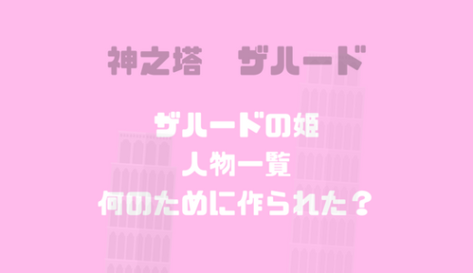 [神之塔]ザハードの姫とは？目的や隠された真実、人物一覧、考察まとめ