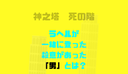 ラヘルが王野を勧誘、殺したがっている男と塔を登る、「男」とは？