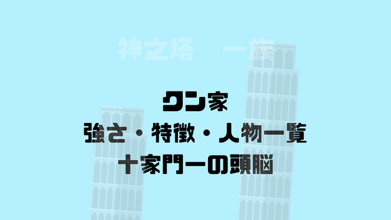 神之塔 クン家 一族の強さや特徴 登場人物一覧 頭脳と雷の神之水 コミ99